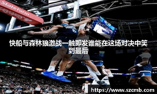 快船与森林狼激战一触即发谁能在这场对决中笑到最后